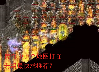 传奇中哪个地图打怪升级最快求推荐? 传奇中哪个地图打怪升级最快求推荐?
