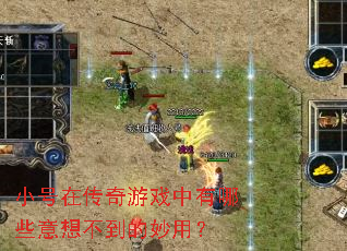 小号在传奇游戏中有哪些意想不到的妙用? 小号在传奇游戏中有哪些意想不到的妙用?