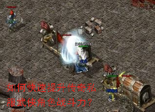 如何快速提升传奇私服武侠角色战斗力? 如何快速提升传奇私服武侠角色战斗力?