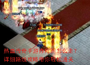 热血传奇手游赤月洞怎么走?详细路线攻略带你轻松通关 热血传奇手游赤月洞怎么走?详细路线攻略带你轻松通关