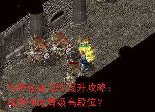 传奇私服段位提升攻略:如何快速晋级高段位? 传奇私服段位提升攻略:如何快速晋级高段位?