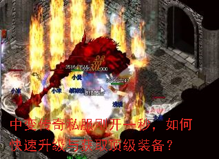 中变传奇私服刚开一秒,如何快速升级与获取顶级装备? 中变传奇私服刚开一秒,如何快速升级与获取顶级装备?