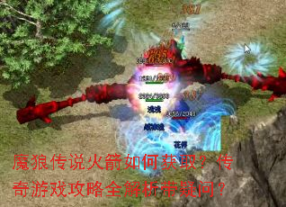 魔狼传说火箭如何获取?传奇游戏攻略全解析带疑问? 魔狼传说火箭如何获取?传奇游戏攻略全解析带疑问?