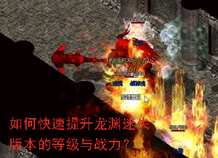 如何快速提升龙渊迷失版本的等级与战力? 如何快速提升龙渊迷失版本的等级与战力?