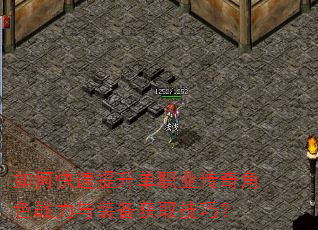 如何快速提升单职业传奇角色战力与装备获取技巧? 如何快速提升单职业传奇角色战力与装备获取技巧?