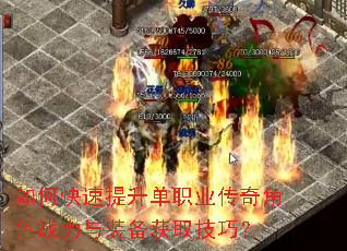 如何快速提升单职业传奇角色战力与装备获取技巧? 如何快速提升单职业传奇角色战力与装备获取技巧?