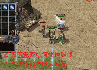 新天下无双如何快速赚钱?高效赚钱攻略大揭秘 新天下无双如何快速赚钱?高效赚钱攻略大揭秘
